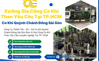 Xưởng Gia Công Cơ Khí Theo Yêu Cầu Tại TP.HCM – Cơ Khí Quỳnh Chánh Đông Sài Gòn